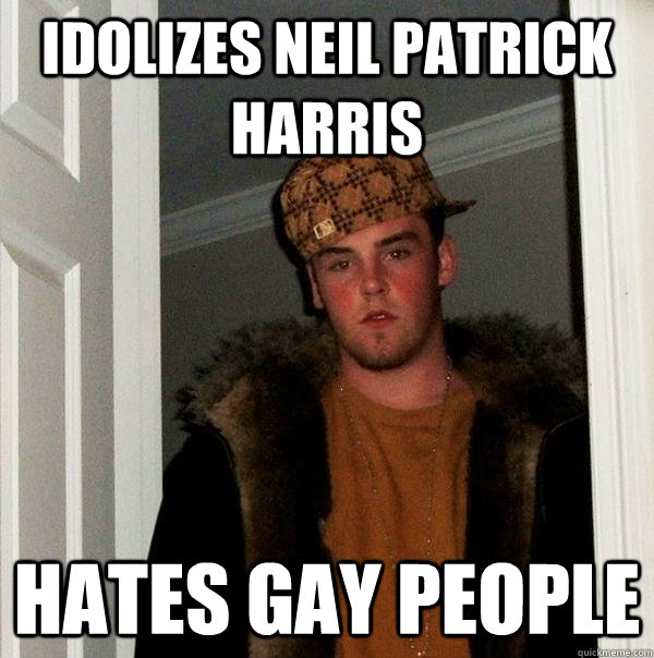idolizes neil patrick harris hates gay people - Scumbag Steve