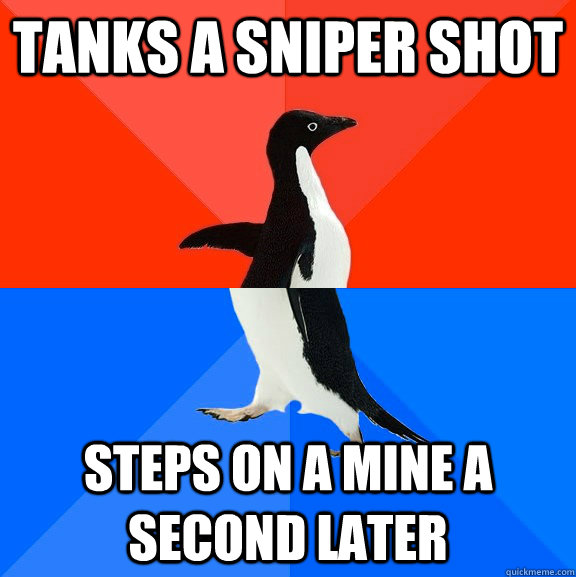 tanks a sniper shot steps on a mine a second later - Socially Awesome Awkward Penguin