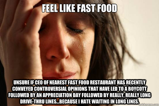 feel like fast food unsure if ceo of nearest fast food resta - First World Problems