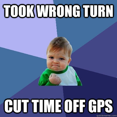 took wrong turn cut time off gps - Success Kid