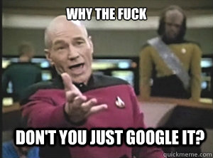 why the fuck dont you just google it - Annoyed Picard