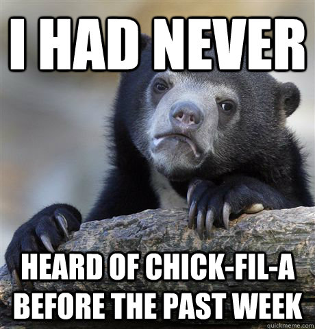 i had never heard of chickfila before the past week - Confession Bear