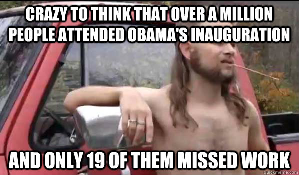 crazy to think that over a million people attended obamas i - Almost Politically Correct Redneck