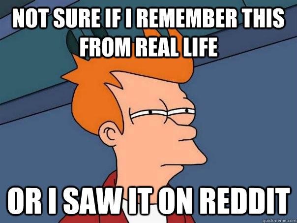 not sure if i remember this from real life or i saw it on re - Futurama Fry