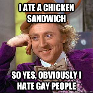 i ate a chicken sandwich so yes obviously i hate gay people - Condescending Wonka