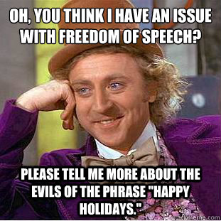 oh you think i have an issue with freedom of speech pleas - Condescending Wonka