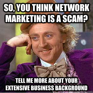 so you think network marketing is a scam tell me more abou - Condescending Wonka