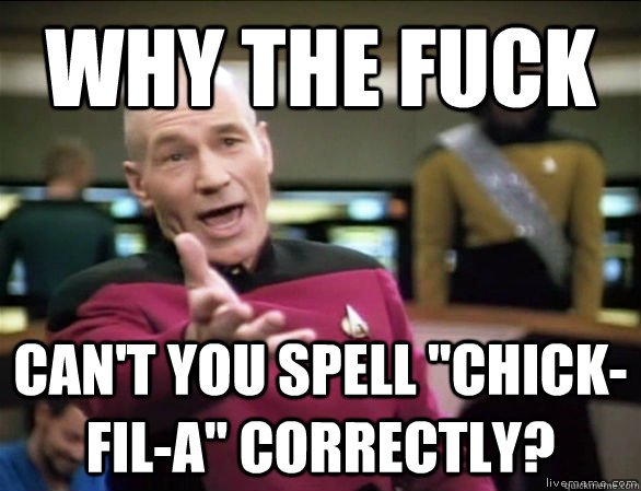 why the fuck cant you spell chickfila correctly - Annoyed Picard HD