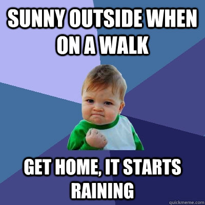 sunny outside when on a walk get home it starts raining - Success Kid