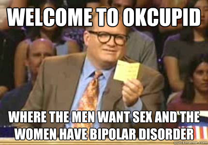 welcome to okcupid where the men want sex and the women have - Whose Line