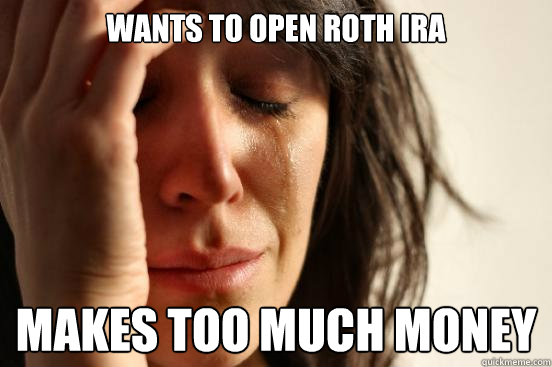 wants to open roth ira makes too much money - First World Problems