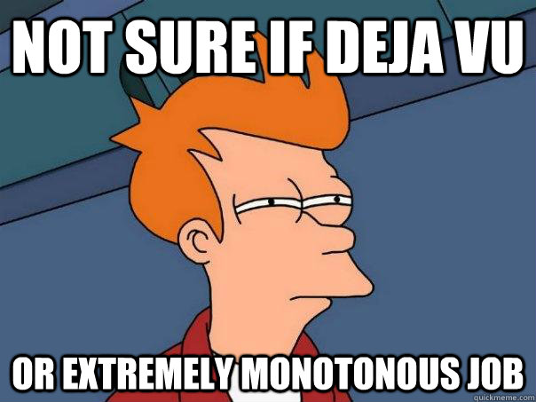not sure if deja vu or extremely monotonous job - Futurama Fry