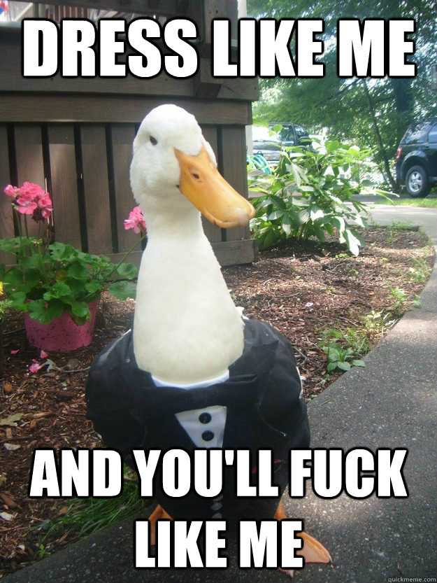 dress like me and youll fuck like me -