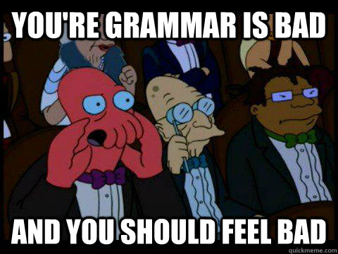 youre grammar is bad and you should feel bad - BREAKING BAD ZOIDBERG