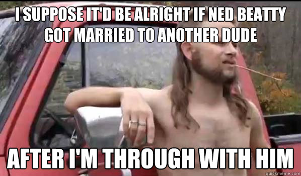 i suppose itd be alright if ned beatty got married to anoth - Almost Politically Correct Redneck