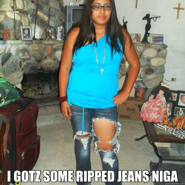  I GOTZ SOME RIPPED JEANS NIGA - wane