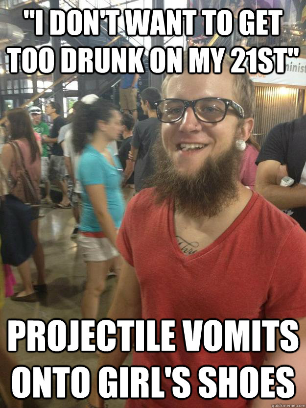i dont want to get too drunk on my 21st projectile vomits - Scumbeard Stuart