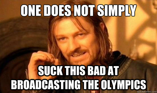 one does not simply suck this bad at broadcasting the olympi - Boromir