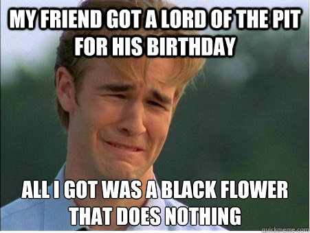 my friend got a lord of the pit for his birthday all i got w - 1990s Problems