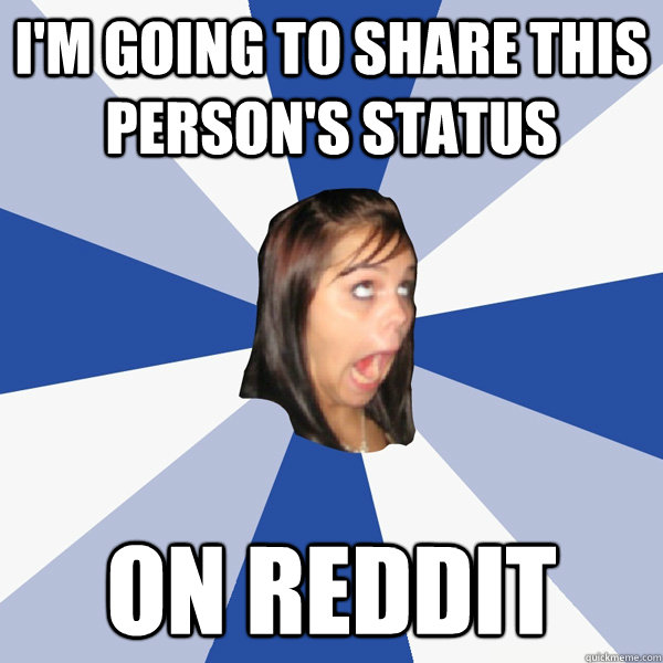 im going to share this persons status on reddit - Annoying Facebook Girl