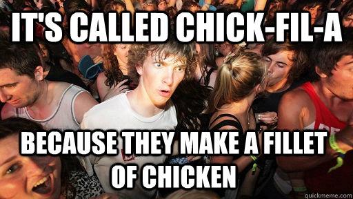 its called chickfila because they make a fillet of chicke - Sudden Clarity Clarence
