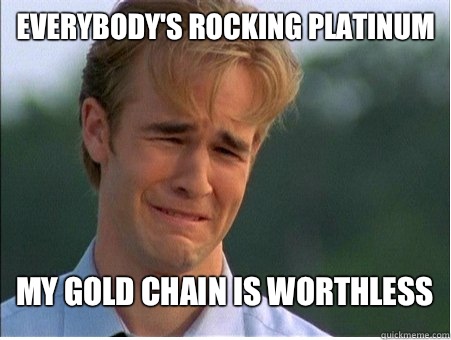 Everybodys rocking platinum My gold chain is worthless - 1990s Problems