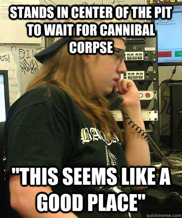 stands in center of the pit to wait for cannibal corpse thi - Average Metal Max
