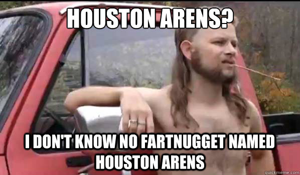houston arens i dont know no fartnugget named houston aren - Almost Politically Correct Redneck