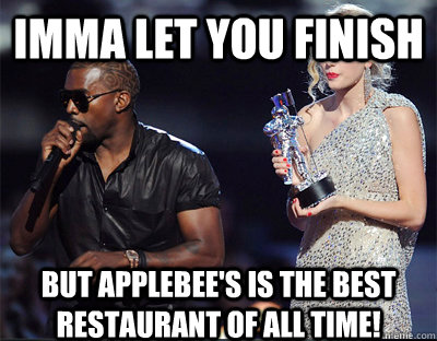 imma let you finish but applebees is the best restaurant of - Imma let you finish