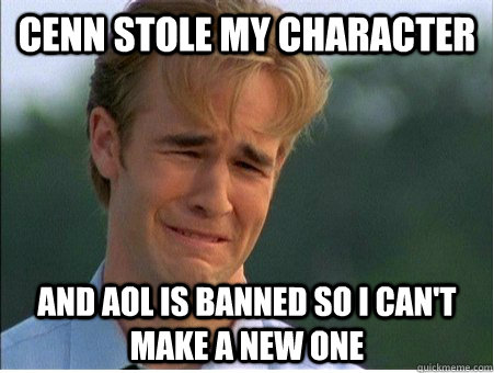 cenn stole my character and aol is banned so i cant make a - 1990s Problems