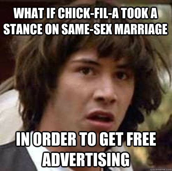 what if chickfila took a stance on samesex marriage in or - conspiracy keanu