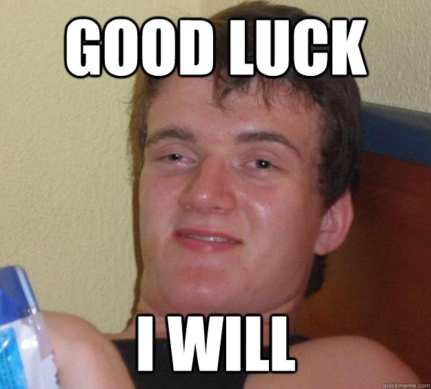 good luck i will - 10 Guy