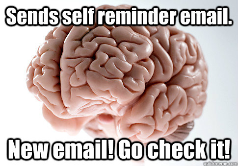 sends self reminder email new email go check it - Scumbag Brain