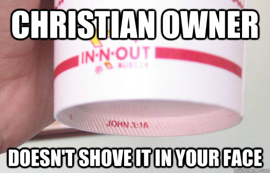 christian owner doesnt shove it in your face - Good Guy In-N-Out