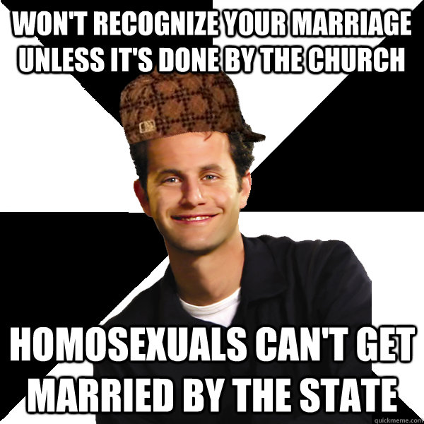 wont recognize your marriage unless its done by the church - Scumbag Christian