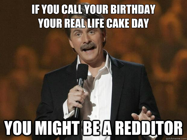 if you call your birthday your real life c - Reddit Joke Jeff