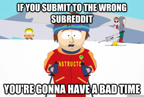 if you submit to the wrong subreddit youre gonna have a bad - Bad Time Ski Instructor
