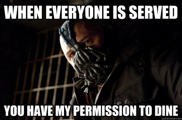 when everyone is served you have my permission to dine - Academy Bane