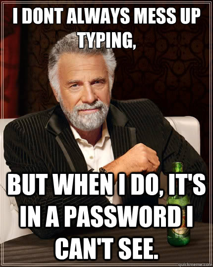 i dont always mess up typing but when i do its in a passw - The Most Interesting Man In The World