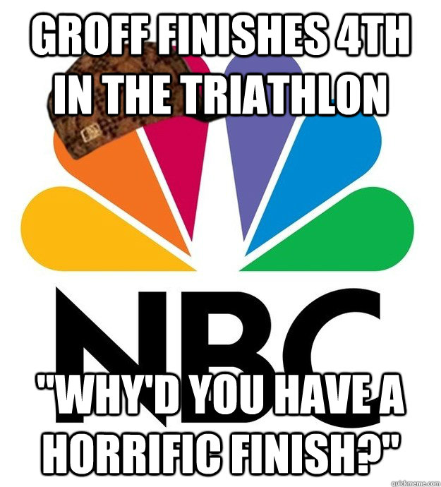 groff finishes 4th in the triathlon whyd you have a horri - Scumbag NBC