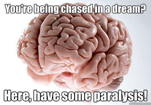 youre being chased in a dream here have some paralysis - Scumbag Brain