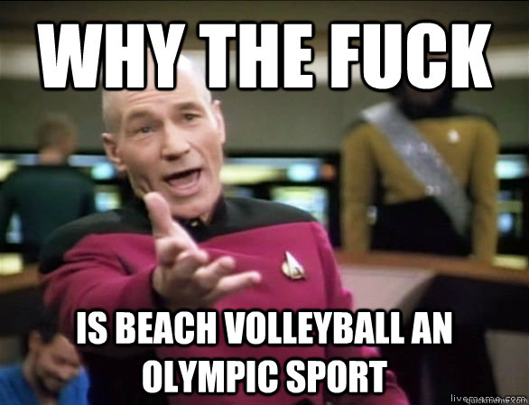 why the fuck is beach volleyball an olympic sport - Annoyed Picard HD