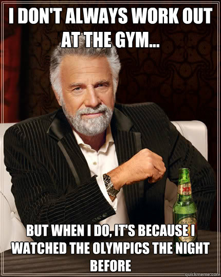 i dont always work out at the gym but when i do its be - The Most Interesting Man In The World