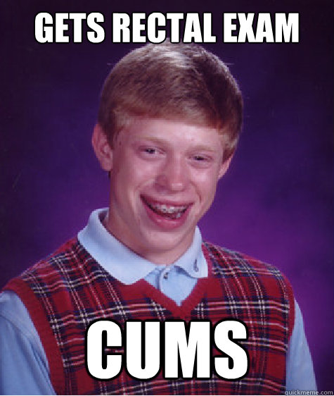 gets rectal exam cums - Bad Luck Brian