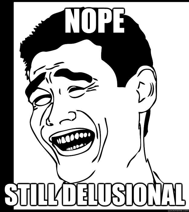 nope still delusional - Yao ming