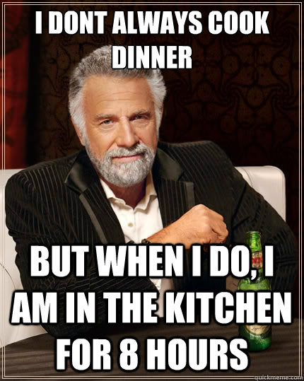 i dont always cook dinner but when i do i am in the kitchen - The Most Interesting Man In The World