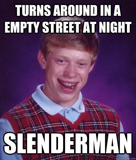 turns around in a empty street at night slenderman - Bad Luck Brian