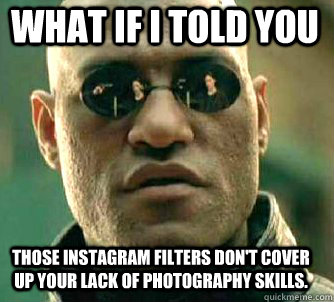 what if i told you those instagram filters dont cover up yo - Matrix Morpheus