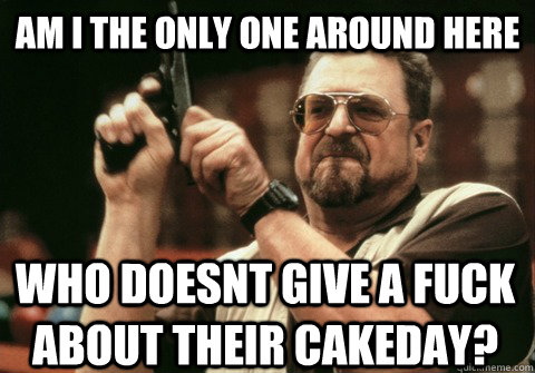 am i the only one around here who doesnt give a fuck about t - Am I the only one