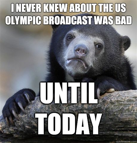 I never knew about the US Olympic Broadcast was bad Until to - Confession Bear
